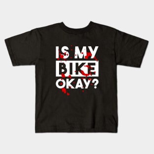 IS MY BIKE OKAY? FUNNY BIKER FALL Kids T-Shirt